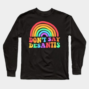 Dont Say Desantis Rainbow Lgbt Pride Anti Desantis Long Sleeve T-Shirt